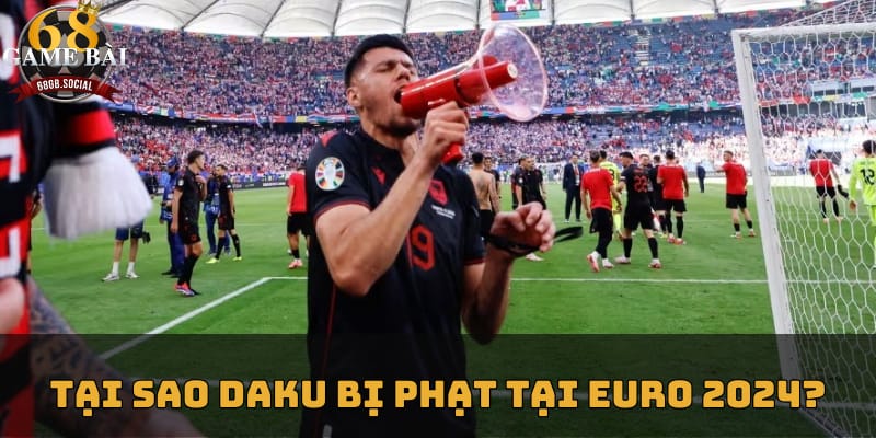 tai-sao-daku-bi-phat-tai-euro-2024