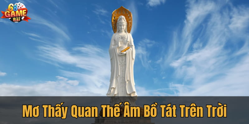 Mơ thấy Quan Thế Âm Bồ Tát trên trời: Tín hiệu thành công sắp đến